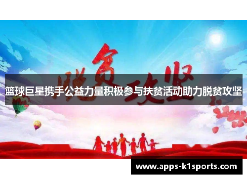 篮球巨星携手公益力量积极参与扶贫活动助力脱贫攻坚