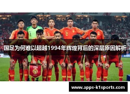 国足为何难以超越1994年辉煌背后的深层原因解析
