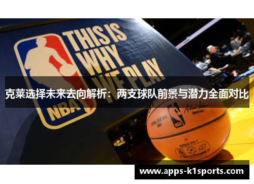 克莱选择未来去向解析：两支球队前景与潜力全面对比
